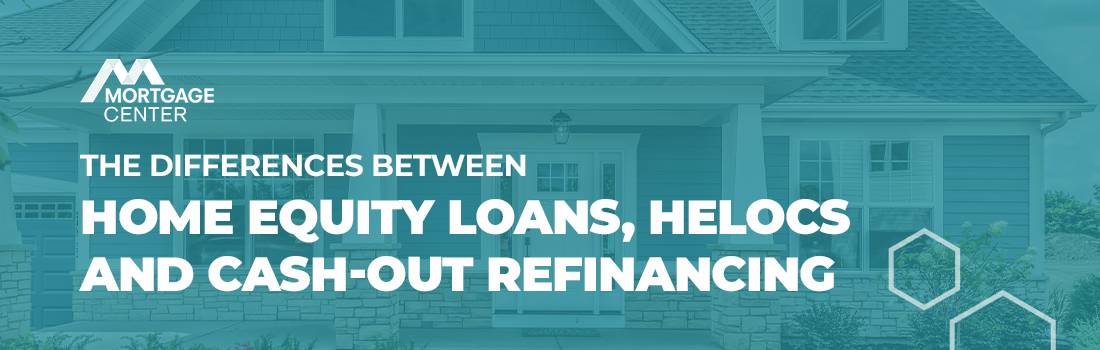 Mortgage Center - The Differences Between Home Equity Loans, HELOCs, and Cash-Out Refinances